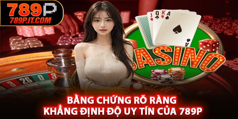 Bằng chứng rõ ràng khẳng định độ uy tín của 789P